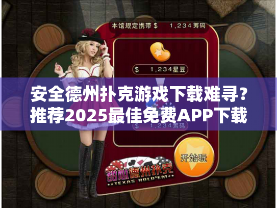 安全德州扑克游戏下载难寻？推荐2025最佳免费APP下载点！