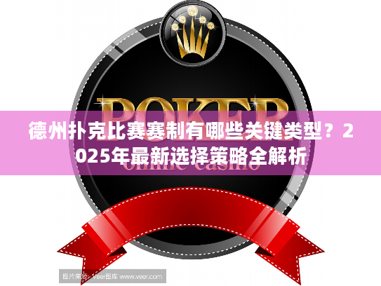 德州扑克比赛赛制有哪些关键类型?2025年最新选择策略全解析 德州扑克比赛赛制有哪些关键类型?2025年最新选择策略全解析