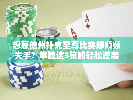 想赢德州扑克至尊比赛却频频失手？掌握这3策略轻松逆袭