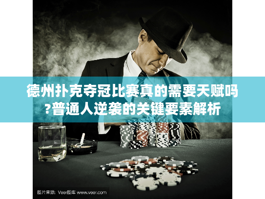 德州扑克夺冠比赛真的需要天赋吗?普通人逆袭的关键要素解析