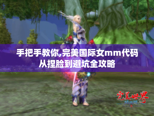 手把手教你,完美国际女mm代码从捏脸到避坑全攻略