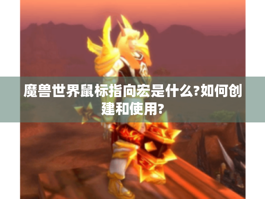 魔兽世界鼠标指向宏是什么?如何创建和使用?