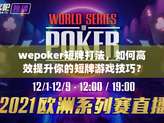 wepoker短牌打法,如何高效提升你的短牌游戏技巧? wepoker短牌打法,如何高效提升你的短牌游戏技巧?