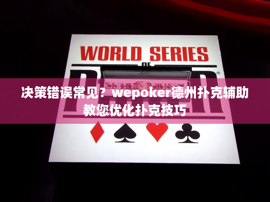 决策错误常见？wepoker德州扑克辅助教您优化扑克技巧