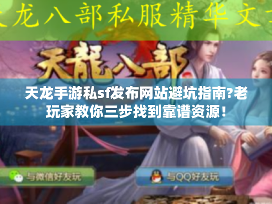 天龙手游私sf发布网站避坑指南?老玩家教你三步找到靠谱资源！