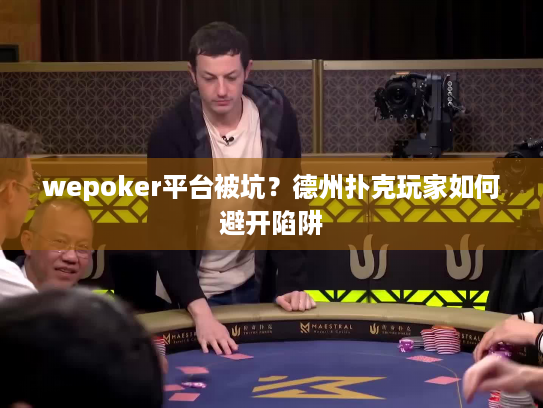wepoker平台被坑？德州扑克玩家如何避开陷阱