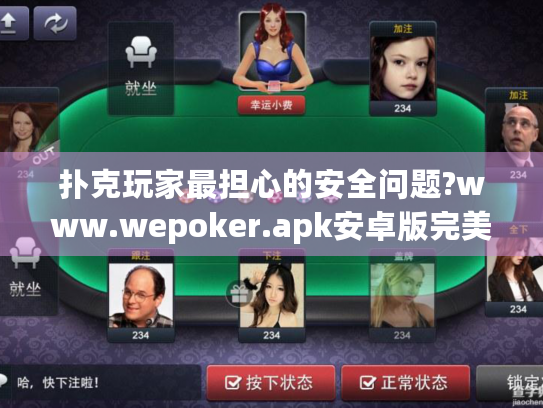 扑克玩家最担心的安全问题?www.wepoker.apk安卓版完美解决 扑克玩家最担心的安全问题?www.wepoker.apk安卓版完美解决
