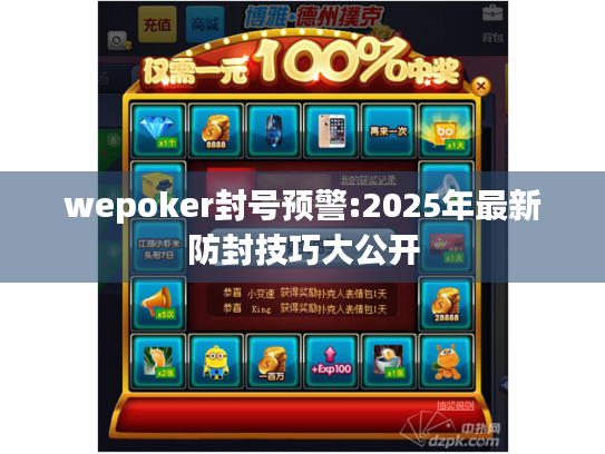 wepoker封号预警:2025年最新防封技巧大公开 wepoker封号预警:2025年最新防封技巧大公开