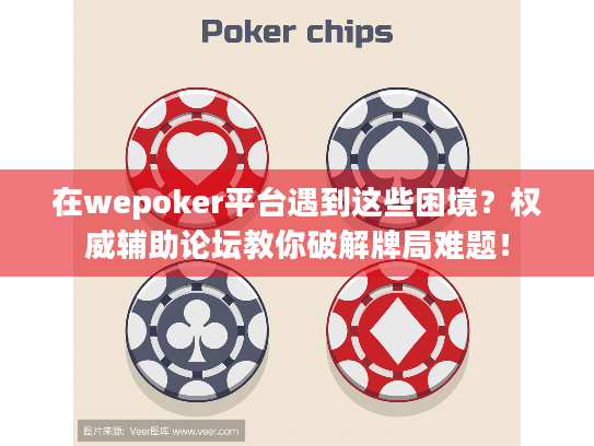 在wepoker平台遇到这些困境？权威辅助论坛教你破解牌局难题！