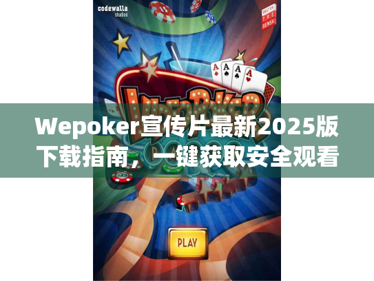 Wepoker宣传片最新2025版下载指南,一键获取安全观看链接! Wepoker宣传片最新2025版下载指南,一键获取安全观看链接!