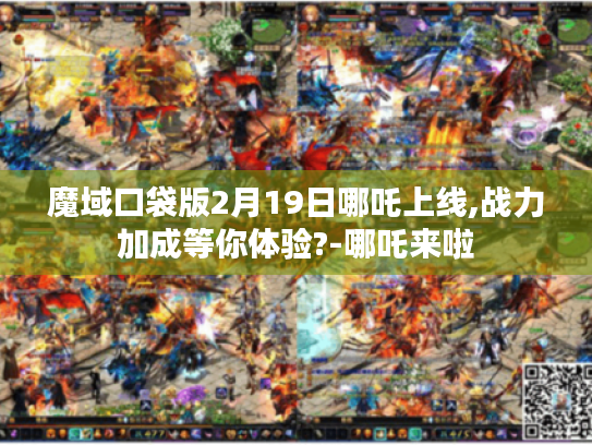 魔域口袋版2月19日哪吒上线,战力加成等你体验?-哪吒来啦
