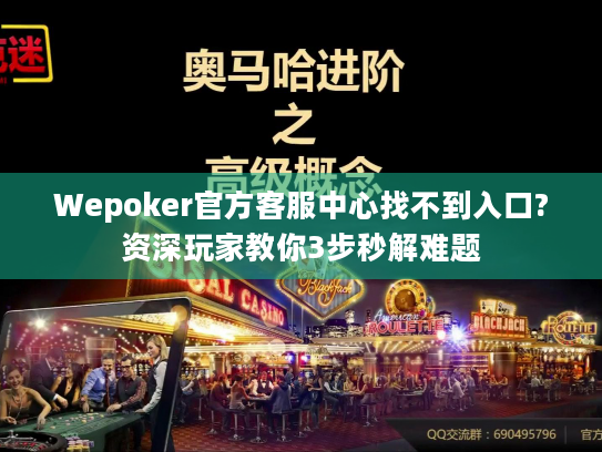 Wepoker官方客服中心找不到入口?资深玩家教你3步秒解难题