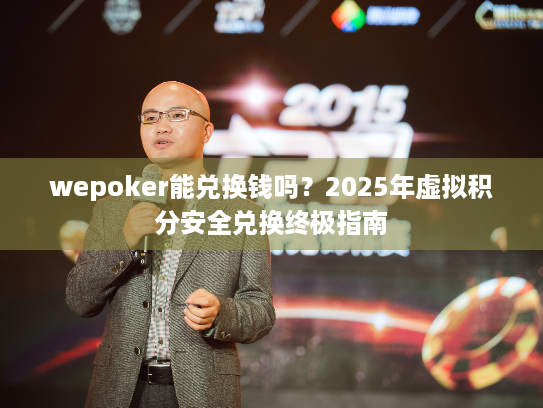 wepoker能兑换钱吗?2025年虚拟积分安全兑换终极指南 wepoker能兑换钱吗?2025年虚拟积分安全兑换终极指南