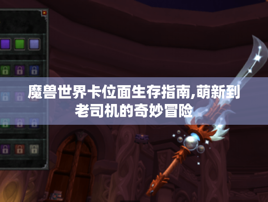 魔兽世界卡位面生存指南,萌新到老司机的奇妙冒险