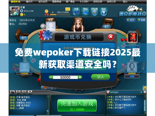 免费wepoker下载链接2025最新获取渠道安全吗? 免费wepoker下载链接2025最新获取渠道安全吗?