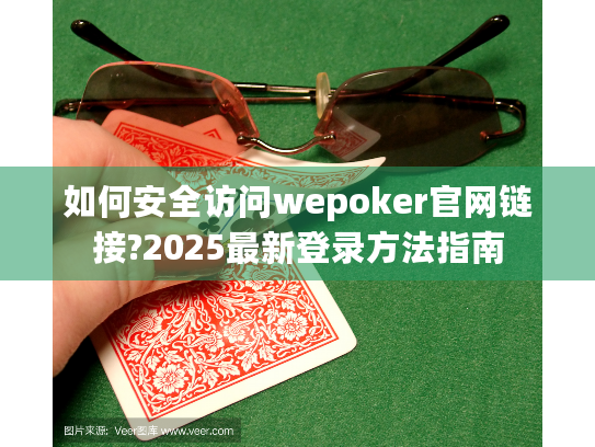 如何安全访问wepoker官网链接?2025最新登录方法指南