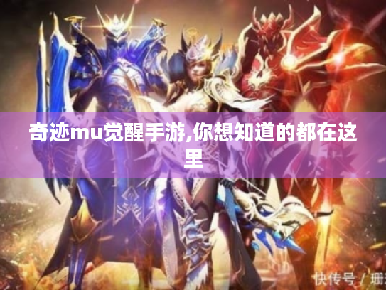 奇迹mu觉醒手游,你想知道的都在这里 奇迹mu觉醒手游,你想知道的都在这里