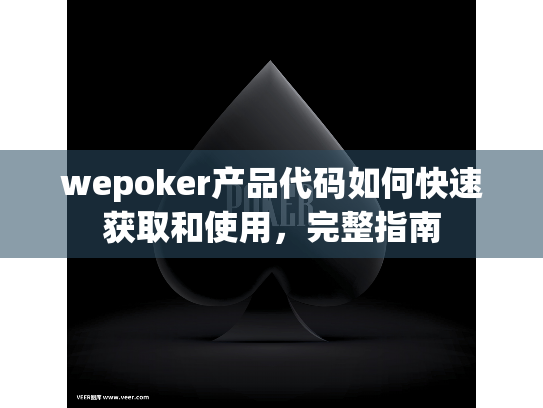 wepoker产品代码如何快速获取和使用，完整指南