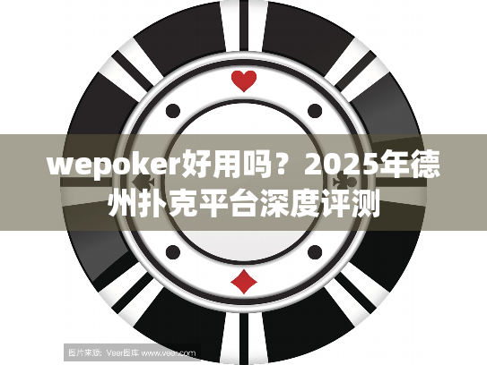 wepoker好用吗?2025年德州扑克平台深度评测 wepoker好用吗?2025年德州扑克平台深度评测