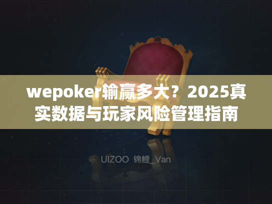 wepoker输赢多大？2025真实数据与玩家风险管理指南