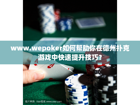 www.wepoker如何帮助你在德州扑克游戏中快速提升技巧？