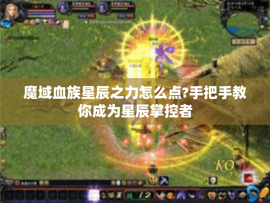 魔域血族星辰之力怎么点?手把手教你成为星辰掌控者