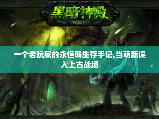 一个老玩家的永恒岛生存手记,当萌新误入上古战场