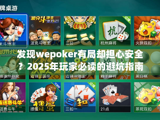 发现wepoker有局却担心安全？2025年玩家必读的避坑指南