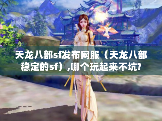 天龙八部sf发布网服（天龙八部稳定的sf）,哪个玩起来不坑?