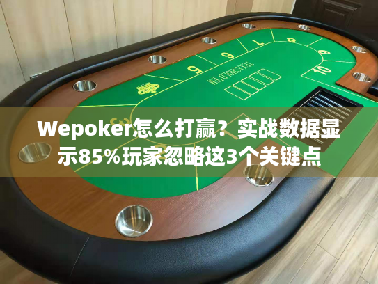 Wepoker怎么打赢？实战数据显示85%玩家忽略这3个关键点