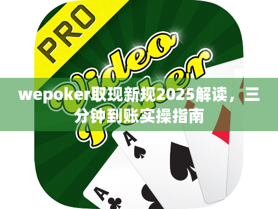 wepoker取现新规2025解读，三分钟到账实操指南
