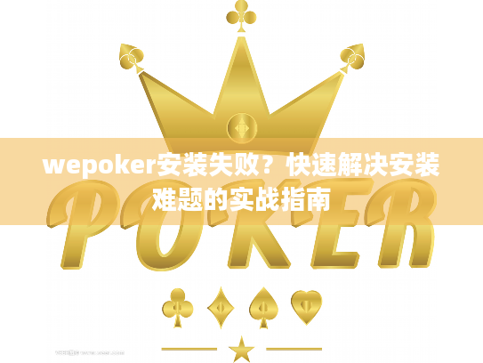 wepoker安装失败？快速解决安装难题的实战指南