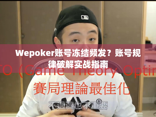 Wepoker账号冻结频发?账号规律破解实战指南 Wepoker账号冻结频发?账号规律破解实战指南