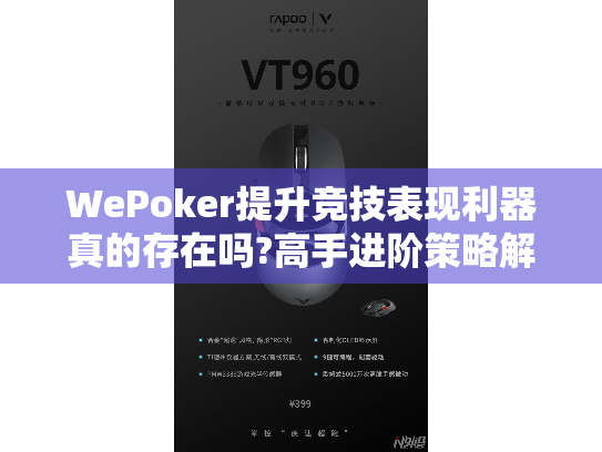 WePoker提升竞技表现利器真的存在吗?高手进阶策略解析