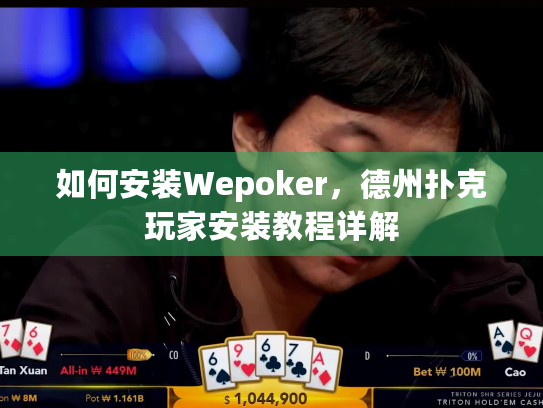 如何安装Wepoker,德州扑克玩家安装教程详解 如何安装Wepoker,德州扑克玩家安装教程详解