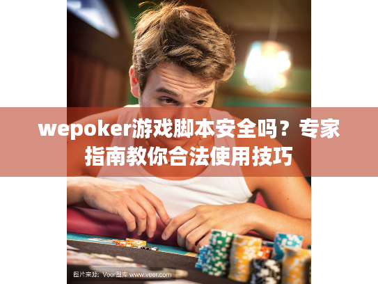 wepoker游戏脚本安全吗?专家指南教你合法使用技巧 wepoker游戏脚本安全吗?专家指南教你合法使用技巧