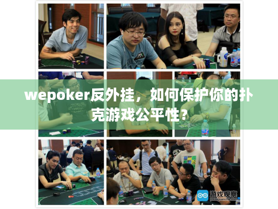 wepoker反外挂，如何保护你的扑克游戏公平性？