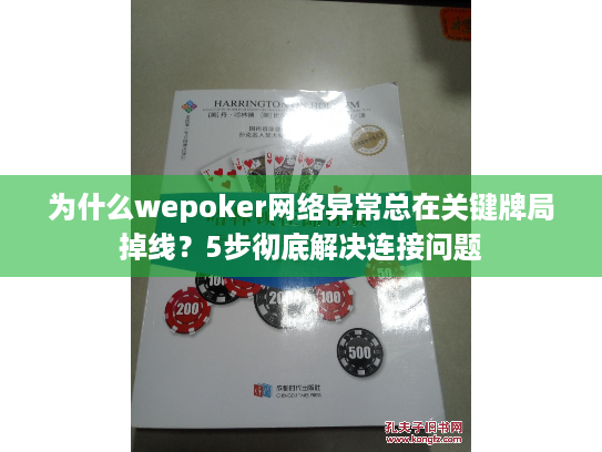 为什么wepoker网络异常总在关键牌局掉线?5步彻底解决连接问题 为什么wepoker网络异常总在关键牌局掉线?5步彻底解决连接问题