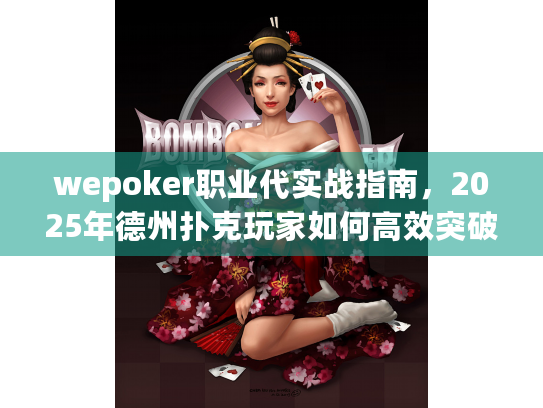 wepoker职业代实战指南，2025年德州扑克玩家如何高效突破瓶颈？