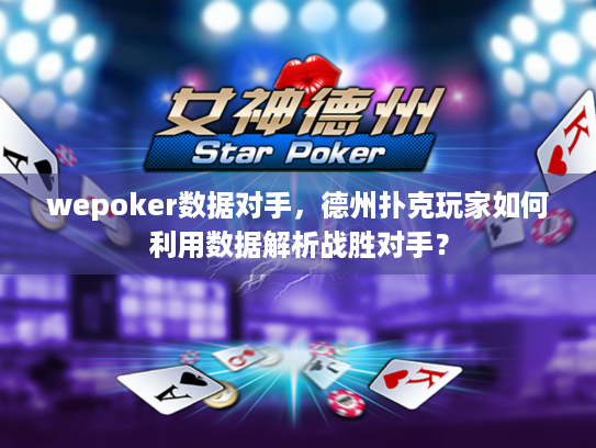 wepoker数据对手，德州扑克玩家如何利用数据解析战胜对手？
