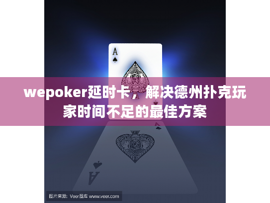 wepoker延时卡，解决德州扑克玩家时间不足的最佳方案