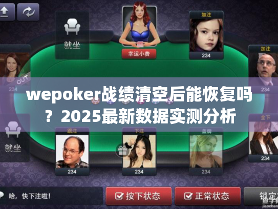 wepoker战绩清空后能恢复吗?2025最新数据实测分析 wepoker战绩清空后能恢复吗?2025最新数据实测分析