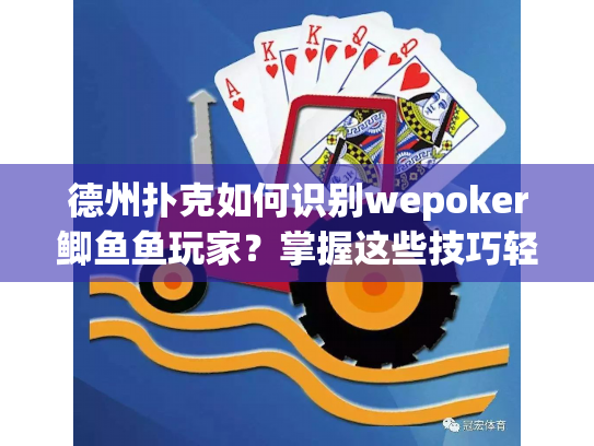 德州扑克如何识别wepoker鲫鱼鱼玩家？掌握这些技巧轻松应对