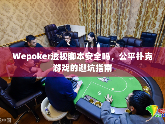 Wepoker透视脚本安全吗,公平扑克游戏的避坑指南 Wepoker透视脚本安全吗,公平扑克游戏的避坑指南