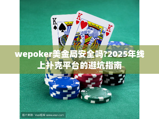 wepoker美金局安全吗?2025年线上扑克平台的避坑指南