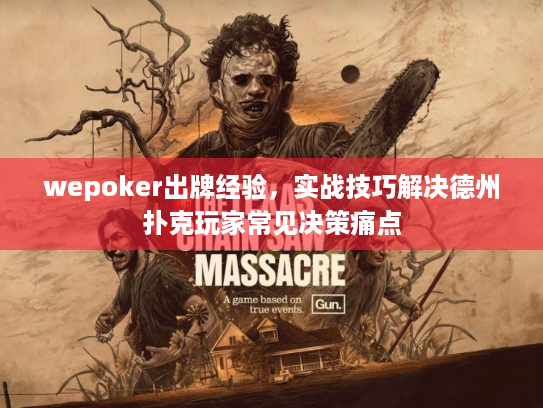 wepoker出牌经验，实战技巧解决德州扑克玩家常见决策痛点
