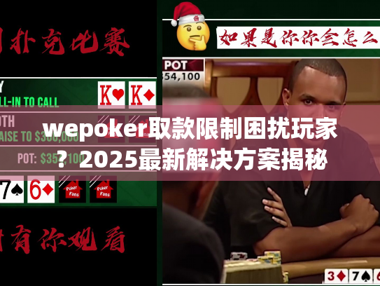 wepoker取款限制困扰玩家？2025最新解决方案揭秘