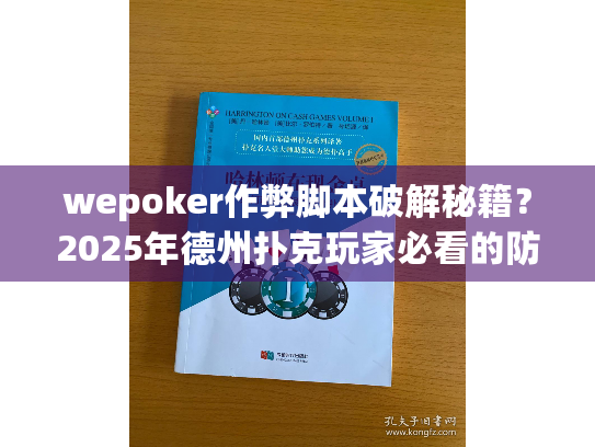 wepoker作弊脚本破解秘籍？2025年德州扑克玩家必看的防坑指南