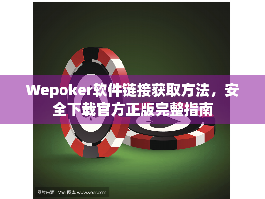 Wepoker软件链接获取方法，安全下载官方正版完整指南