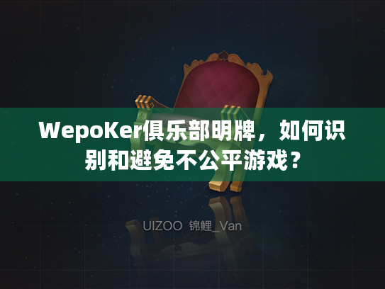 WepoKer俱乐部明牌，如何识别和避免不公平游戏？